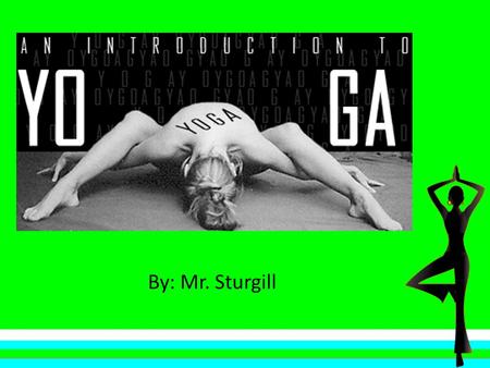 By: Mr. Sturgill. Yoga is… Breathing Sleeping Habits Stress Levels Exercise Improves Circulation Stimulates Organs Stimulates Glandular System Meditation.