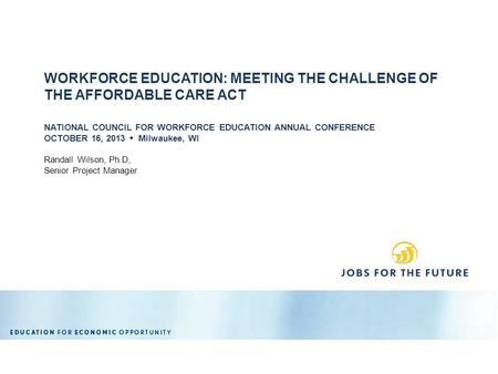 NATIONAL COUNCIL FOR WORKFORCE EDUCATION ANNUAL CONFERENCE OCTOBER 16, 2013  Milwaukee, WI Randall Wilson, Ph.D, Senior Project Manager WORKFORCE EDUCATION: