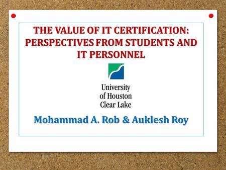 THE VALUE OF IT CERTIFICATION: PERSPECTIVES FROM STUDENTS AND IT PERSONNEL Mohammad A. Rob & Auklesh Roy.