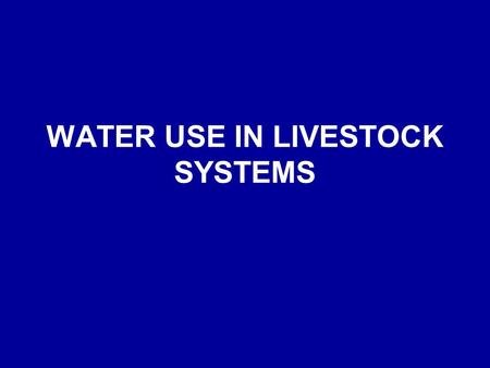 WATER USE IN LIVESTOCK SYSTEMS. Water consumption Factors affecting water consumption –Dry feed intake Water/dry feed (w/w) Pigs2 Lactating sows3 Horses.