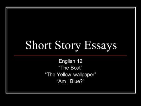 English 12 “The Boat” “The Yellow wallpaper” “Am I Blue?”