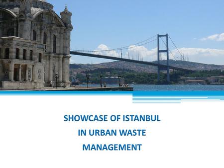 SHOWCASE OF ISTANBUL IN URBAN WASTE MANAGEMENT.