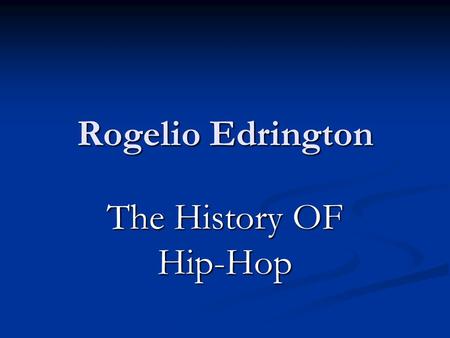 Rogelio Edrington The History OF Hip-Hop. Introduction History Roots of Hip hop Hip –hop was innovated in the early 1970s in New York City by underground.