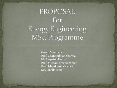 Group Members: Prof. Chandrabhan Sharma Mr. Hopeton Heron Prof. Michael Kraetzschmar Prof. Ishenkumba Kahwa Ms. Jonelle Peart.