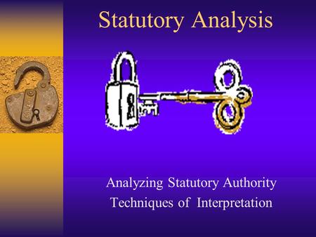 Statutory Analysis Analyzing Statutory Authority Techniques of Interpretation.