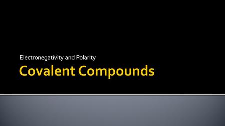 Electronegativity and Polarity.  Describe how electronegativity is used to determine bond type.  Compare and contrast polar and nonpolar covalent bonds.