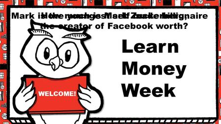 $198 Million $1.98 Billion $19.8 Billion $198 Billion A B C D Learn Money Week WELCOME! How much is Mark Zuckerberg, the creator of Facebook worth? Mark.