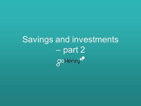 Savings and investments – part 2. Learning outcomes The main learning outcomes for this lesson are: To understand the sort of interest they will get on.