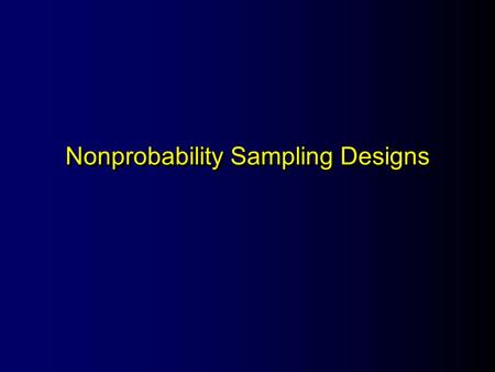 Nonprobability Sampling Designs. Major Issues Likely to misrepresent the population May be difficult or impossible to detect this misrepresentation.