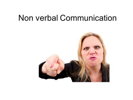 Non verbal Communication. What is non verbal communication?