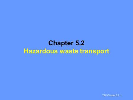 TRP Chapter 5.2 1 Chapter 5.2 Hazardous waste transport.