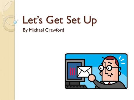 Let’s Get Set Up By Michael Crawford. Situation at Hand Basic Needs ◦ Budget of $25-50,000 ◦ Connection to an ISP to access internet Security ◦ Network.