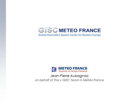 Jean-Pierre Aubagnac on behalf of the v-GISC team in Météo France.