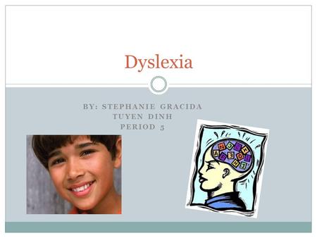 BY: STEPHANIE GRACIDA TUYEN DINH PERIOD 5 Dyslexia.