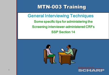 1 MTN-003 Training General Interviewing Techniques Some specific tips for administering the Screening interviewer-administered CRFs SSP Section 14.