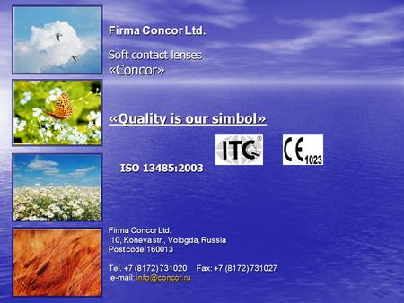 Firma Concor Ltd. Soft contact lenses «Concor» «Quality is our simbol» ISO 13485:2003   Firma Concor Ltd. 10, Koneva str., Vologda,