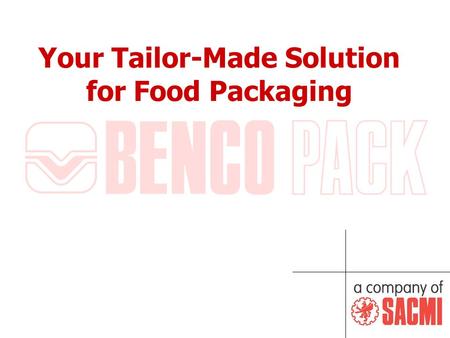 Your Tailor-Made Solution for Food Packaging. BENCO PACK: BUSINESS 2 Benco Pack manufactures horizontal Form-Fill-Seal packaging machines.