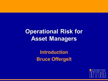 Operational Risk for Asset Managers Introduction Bruce Offergelt.