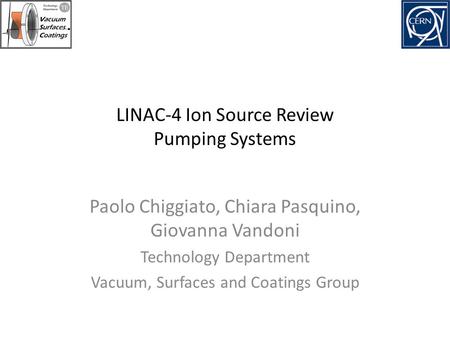 LINAC-4 Ion Source Review Pumping Systems Paolo Chiggiato, Chiara Pasquino, Giovanna Vandoni Technology Department Vacuum, Surfaces and Coatings Group.