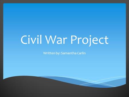 Civil War Project Written by: Samantha Carlin. I choose the Antietam battle. I choose this battle because of this quote called Freedom at Antietam. If.