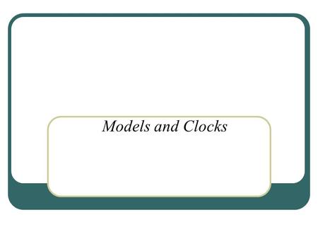 Models and Clocks. Characteristics of a Distributed System Absence of a shared clock Absence of shared memory Absence of failure detection.