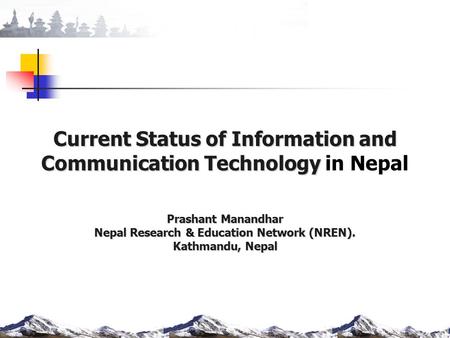 Current Status of Information and Communication Technology Current Status of Information and Communication Technology in Nepal Prashant Manandhar Nepal.