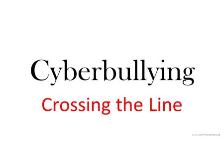 Crossing the Line www.commonsense.org Cyberbullying Crossing the Line www.commonsense.org.