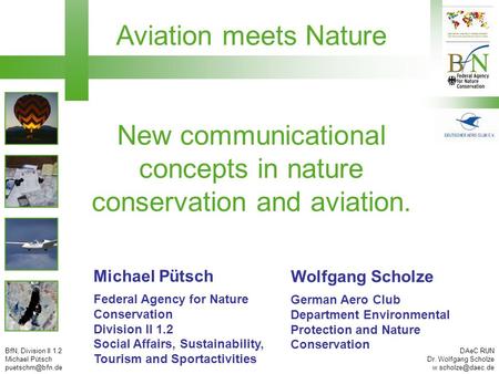 BfN, Division II 1.2 Michael Pütsch DAeC RUN Dr. Wolfgang Scholze Aviation meets Nature New communicational concepts.