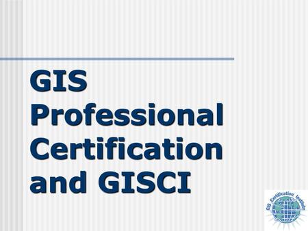 GIS Professional Certification and GISCI