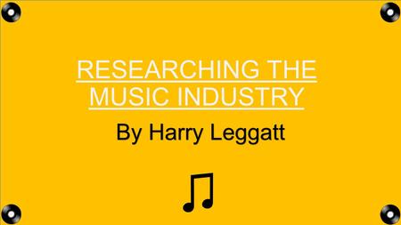 RESEARCHING THE MUSIC INDUSTRY By Harry Leggatt. THE MUSIC INDUSTRY SECTORS There are over 3 sectors of the music industry, all focusing on a different.