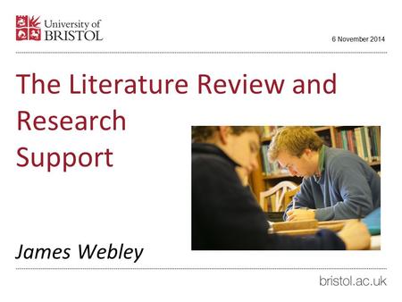 The Literature Review and Research Support James Webley 6 November 2014.