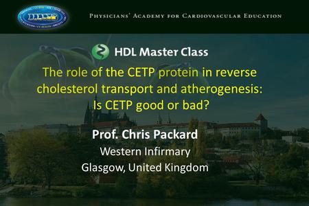 The role of the CETP protein in reverse cholesterol transport and atherogenesis: Is CETP good or bad? Prof. Chris Packard Western Infirmary Glasgow, United.