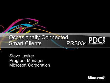 Occasionally Connected Smart ClientsPRS034 Steve Lasker Program Manager Microsoft Corporation.