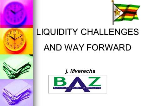 LIQUIDITY CHALLENGES AND WAY FORWARD j. Mverecha.