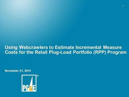 1 Using Webcrawlers to Estimate Incremental Measure Costs for the Retail Plug-Load Portfolio (RPP) Program November 21, 2014.