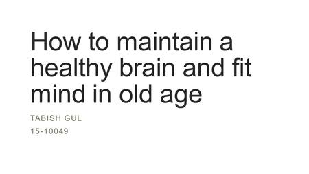 How to maintain a healthy brain and fit mind in old age TABISH GUL 15-10049.