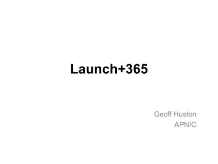 Launch+365 Geoff Huston APNIC