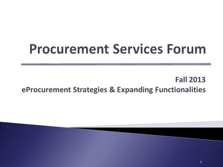 Fall 2013 eProcurement Strategies & Expanding Functionalities 1.