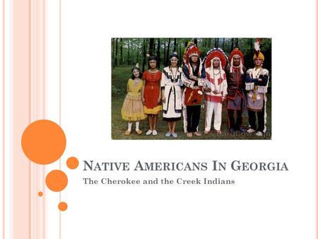 N ATIVE A MERICANS I N G EORGIA The Cherokee and the Creek Indians.