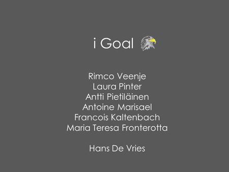 I Goal Rimco Veenje Laura Pinter Antti Pietiläinen Antoine Marisael Francois Kaltenbach Maria Teresa Fronterotta Hans De Vries.