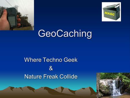 GeoCaching Where Techno Geek & Nature Freak Collide.