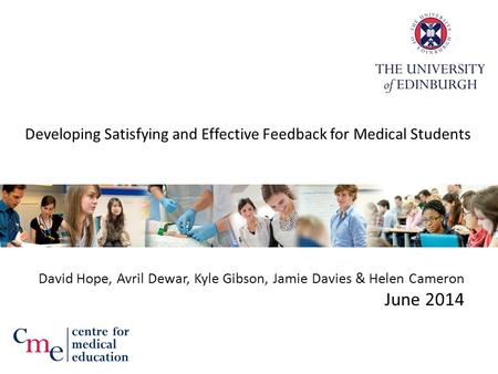 Developing Satisfying and Effective Feedback for Medical Students David Hope, Avril Dewar, Kyle Gibson, Jamie Davies & Helen Cameron June 2014.