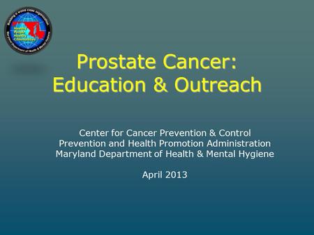 Prostate Cancer: Education & Outreach Center for Cancer Prevention & Control Prevention and Health Promotion Administration Maryland Department of Health.