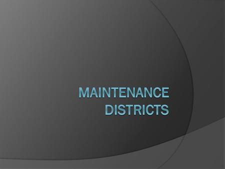 What are maintenance districts?  Created by Ordinances  Have specific boundaries  Provide funds for specific types of maintenance—be it streets, parks,