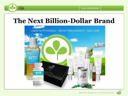 The Next Billion-Dollar Brand. Getting to know Zija Lindon, Utah, USA November 2006 Debt Free Company NOW: US, Canada, Mexico, Japan Zija Momentum 2010.