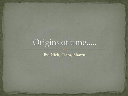 By: Nick, Tiara, Shawn. 16.A.1a Explain the difference between past, present and future time; place themselves in time. 16.A.1b Ask historical questions.