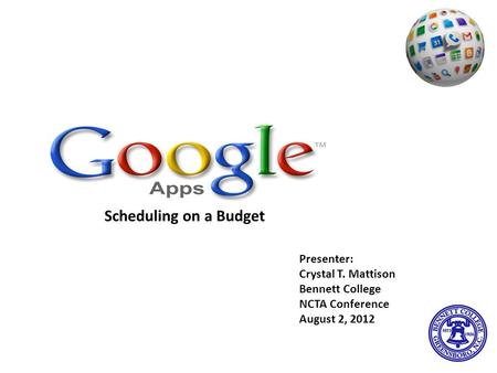 Scheduling on a Budget Presenter: Crystal T. Mattison Bennett College NCTA Conference August 2, 2012.