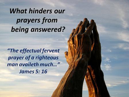 What hinders our prayers from being answered?. God commands us to pray - Matt 26:41, Mark 13:33, Luke 18:1, I Tim 2:1, Eph 6:18, Rom 12:12 Prayer is.