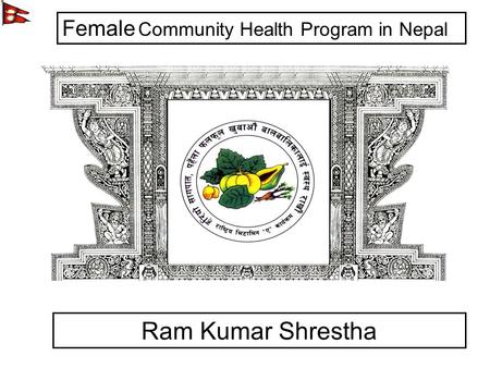 Nepal National Vitamin A Program Established in 1993 to reduce vitamin A deficiency to a level that no longer constitutes a public health problem Ram Kumar.