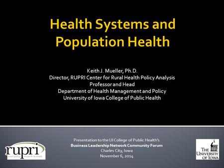 Keith J. Mueller, Ph.D. Director, RUPRI Center for Rural Health Policy Analysis Professor and Head Department of Health Management and Policy University.